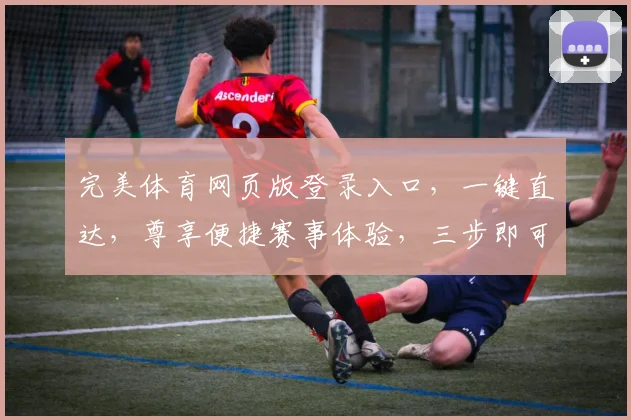 完美体育网页版登录入口,一键直达,尊享便捷赛事体验,三步即可
